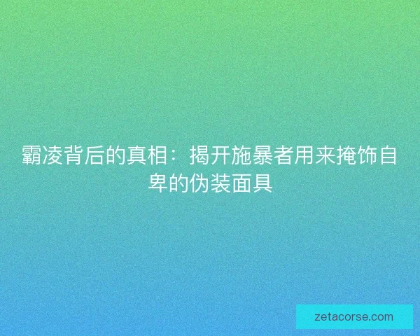 霸凌背后的真相：揭开施暴者用来掩饰自卑的伪装面具